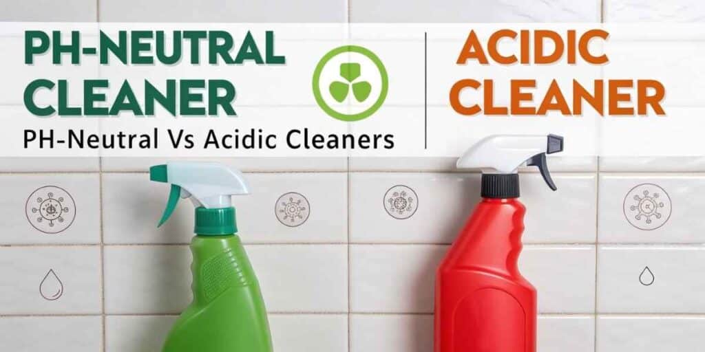 pH-Neutral vs Acidic Cleaners – What Works Best