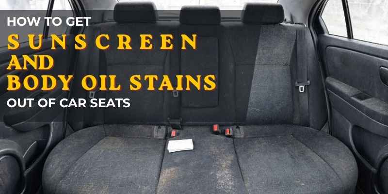How to Get Sunscreen and Body Oil Stains Out of Car Seats
