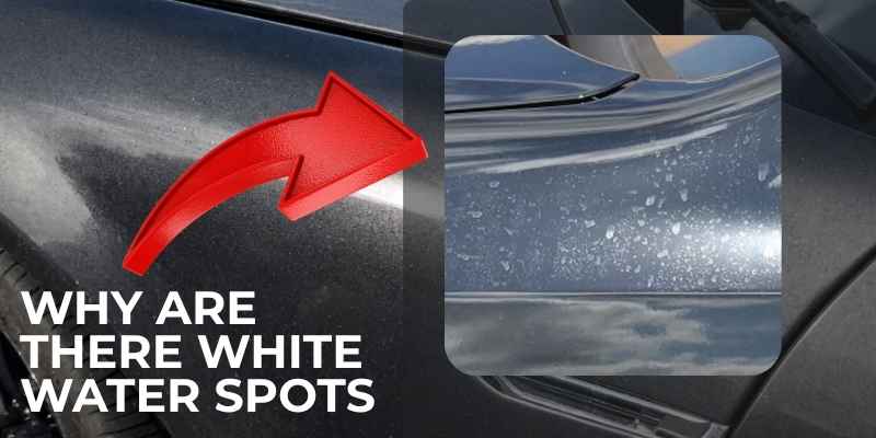 Why Are There White Water Spots on My Car After Washing